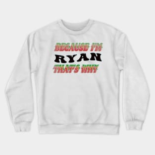 BECAUSE I AM RYAN - THAT'S WHY Crewneck Sweatshirt